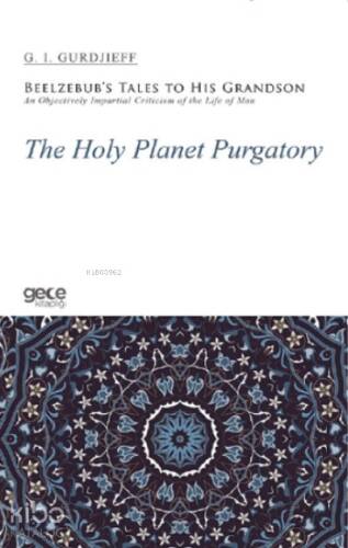 The Holy Planet Purgatory;Beelzebub’s Tales to His Grandson / An Objectively Impartial Criticism of the Life of Man - 1