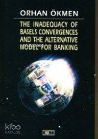 The Inadequacy Of Basels Convergences And The Alternative Model For Banking - 1