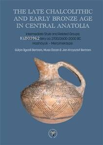 The Late Chalcolithic and Early Bronze Age in Central Anatolia;Intermediate Style and Related Groups: Painted Pottery ca 2700/2600-2000 BC. Hashöyük-Mercimektepe - 1