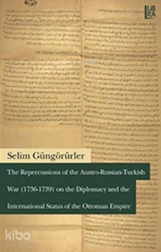 The Repercussions of the Austro - Russian - Turkish War (1736-1739); on the Diplomacy and the International Status of the Ottoman Empire - 1