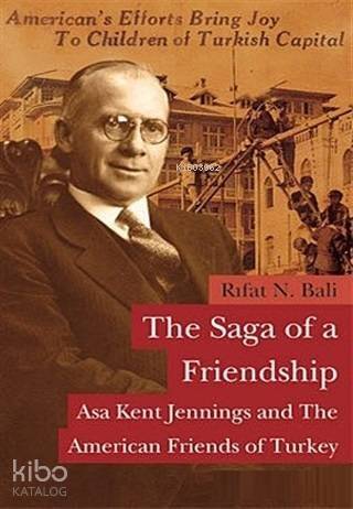 The Saga of a Friendship - Asa Kent Jennings and the American Friends of Turkey - 1