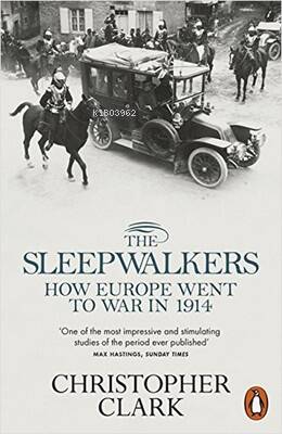 The Sleepwalkers: How Europe Went to War in 1914 - 1