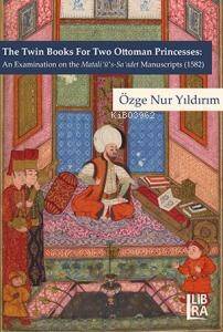 The Twin Books For Two Ottoman Princesses: An Examination on the Matali’ü-Sa’adet Manuscripts (1582) - 1