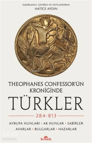 Theophanes Confessor’ün Kroniğinde Türkler: 284-813;Avrupa Hunları, Ak Hunlar, Sabirler, Avarlar, Bulgarlar, Hazarlar - 1