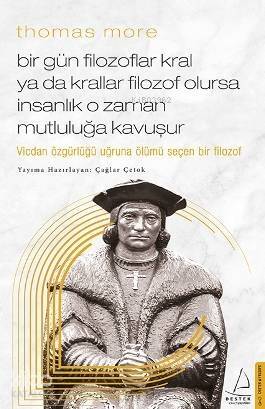 Thomas More-Bir Gün Filozoflar Kral ya da Krallar Filozof Olursa İnsanlık O Zaman. Mutluluğa Kavuşur; Vicdan Özgürlüğü Uğruna Ölümü Seçen Bir Filozof - 1