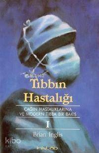 Tıbbın Hastalığı I; Çağın Hastalıklarına ve Modern Tıbba Bir Bakış - 1