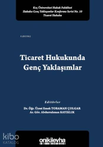 Ticaret Hukukunda Genç Yaklaşımlar Koç Üniversitesi Hukuk Fakültesi Hukuka Genç Yaklaşımlar Konferans Serisi No. 10 - 1