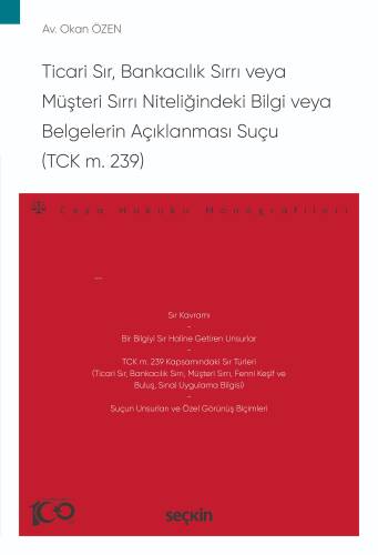 Ticari Sır, Bankacılık Sırrı veya Müşteri Sırrı Niteliğindeki Bilgi veya Belgelerin Açıklanması Suçu (TCK m. 239);– Ceza Hukuku Monografileri – - 1