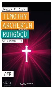 Timothy Archer'in Ruhgöçü; Valis Üçlemesi III PKD - 1