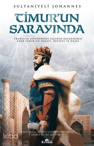 Timur'un Sarayında; Fransa'ya Gönderdiği Elçinin Kaleminden Emir Timur'un Hayatı, Devleti ve Halkı - 1