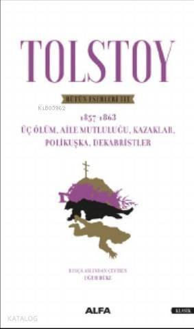 Tolstoy Bütün Eserleri - 1857-1863; Üç Ölüm - Aile Mutluluğu - Kazaklar - Polikuşka - Dekabristler - 1