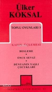 Toplu Oyunları 3 Kadın Üçlemesi; Besleme - Önce Sevgi - Dünyanın Yaşlı Çocukları - 1