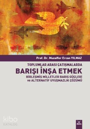 Toplumlar Arası Çatışmalarda Barışı İnşa Etmek; Birleşmiş Milletler Barış Güçleri ve Alternatif Uyuşmazlık Çözümü - 1