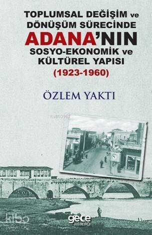 Toplumsal Değişim ve Dönüşüm Sürecinde Adana'nın Sosyo-Ekonomik Kültürel Yapısı; 1923-1960 - 1