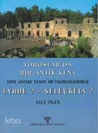 Toroslarda Bir Antik Kent; Eıne Antıke Stadt Im Taurusgebırge Lyrbe ? - Seleukeıa ? - 1