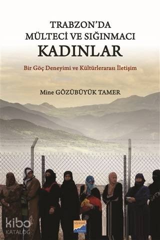 Trabzon'da Mülteci ve Sığınmacı Kadınlar Bir Göç Deneyimi ve Kültürlerarası İletişim - 1