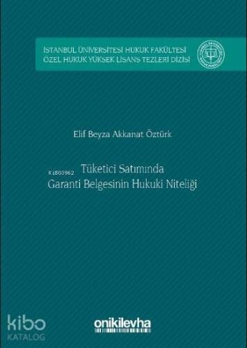 Tüketici Satımında Garanti Belgesinin Hukuki Niteliği; İstanbul Üniversitesi Hukuk Fakültesi Özel Hukuk Yüksek Lisans Tezleri Dizisi No: 8 - 1