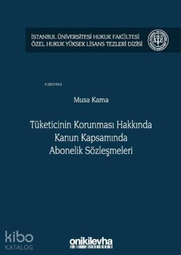 Tüketicinin Korunması Hakkında Kanun Kapsamında Abonelik Sözleşmeleri; İstanbul Üniversitesi Hukuk Fakültesi Özel Hukuk Yüksek Lisans Tezleri Dizisi No: 36 - 1