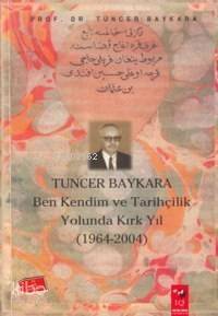 Tuncer Baykara Ben Kendim ve Tarihçilik Yolunda Kırk Yıl - 1