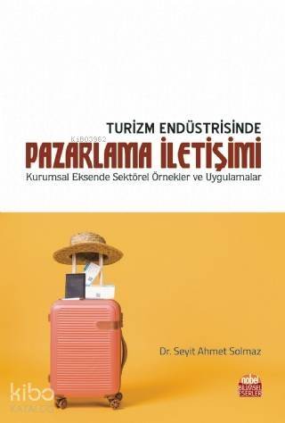 Turizm Endüstrisinde Pazarlama İletişimi; Kurumsal Eksende Sektörel Örnekler ve Uygulamalar - 1