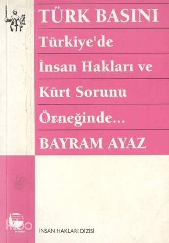 Türk Basını - Türkiye'de İnsan Hakları ve Kürt Sorunu Örneğinde...; (Militarizm - Devlet - Basın İlişkisi) - 1