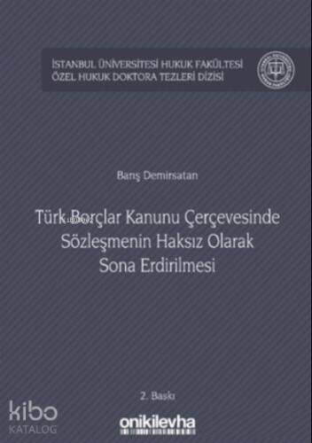 Türk Borçlar Kanunu Çerçevesinde Sözleşmenin Haksız Olarak Sona Erdirilmesi;İstanbul Üniversitesi Hukuk Fakültesi Özel Hukuk Doktora Tezleri Dizisi No:11 - 1