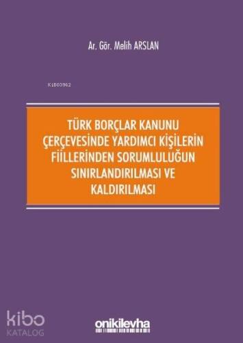 Türk Borçlar Kanunu Çerçevesinde Yardımcı Kişilerin Fiillerinden; Sorumluluğun Sınırlandırılması ve Kaldırılması - 1