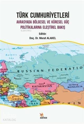 Türk Cumhuriyetleri; Avrasyada Bölgesel ve Küresel Güç Politikalarına Eleştirel Bakış - 1