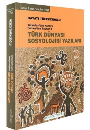 Türk Dünyası Sosyoloji Yazıları - Türkistan'dan Kazan'a Semey'den Baykan'a - 1