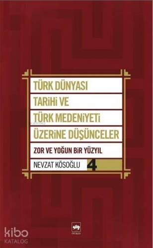 Türk Dünyası Tarihi ve Türk Medeniyeti Üzerine Düşünceler 4; Zor ve Yoğun Bir Yüzyıl - 1