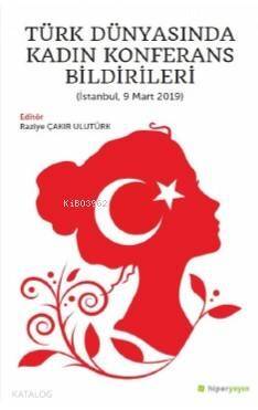 Türk Dünyasında Kadın Konferans Bildirileri (İstanbul, 9 Mart 2019) - 1