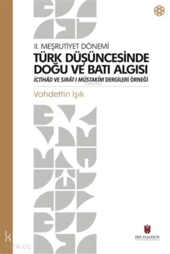 Türk Düşüncesinde Doğu ve Batı Algısı;2. Meşrutiyet Dönemi İctihad ve Sırat-ı Müstakim Dergileri Örneği - 1