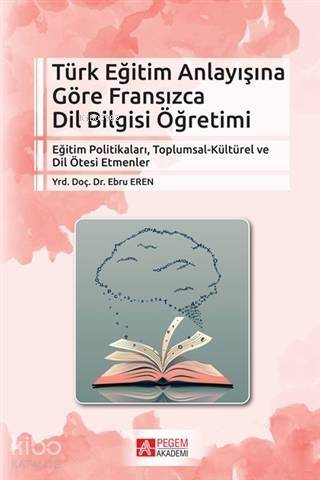 Türk Eğitim Anlayışına Göre Fransızca Dil Bilgisi Öğretimi; Eğitim Politikaları, Toplumsal-Kültürel ve Dil Ötesi Etmenler - 1