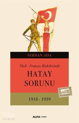 Türk - Fransız İlişkilerinde Hatay Sorunu (1918 - 1939) - 1