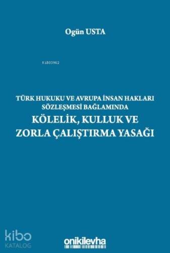 Türk Hukuku ve Avrupa İnsan Hakları Sözleşmesi Bağlamında Kölelik, Kulluk ve Zorla Çalıştırma Yasağı - 1