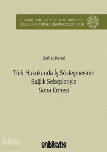 Türk Hukukunda İş Sözleşmesinin Sağlık Sebepleriyle Sona Ermesi; İstanbul Üniversitesi Hukuk Fakültesi Özel Hukuk Yüksek Lisans Tezleri Dizisi No: 34 - 1