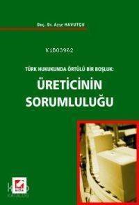 Türk Hukukunda Örtülü Bir Boşluk Üreticinin Sorumluluğu - 1