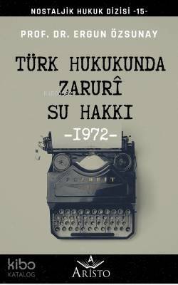 Türk Hukukunda Zaruri Su Hakkı; Nostaljik Hukuk Dizisi - 15 - - 1