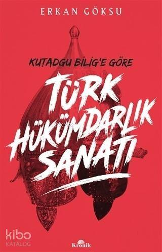 Türk Hükümdarlık Sanatı; Kutadgu Bilig'e Göre - 1