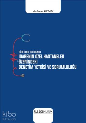 Türk İdare Hukukunda İdarenin Özel Hastaneler Üzerindeki Denetim Yetkisi ve Sorumluluğu - 1