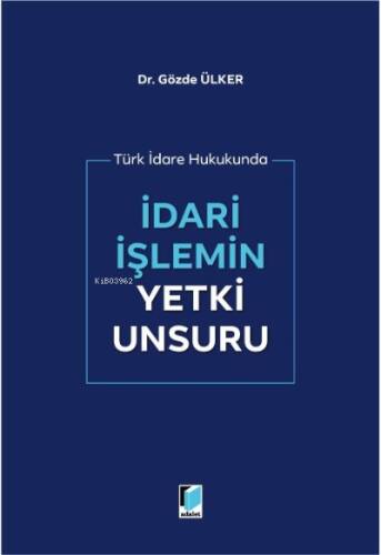 Türk İdare Hukukunda İdari İşlemin Yetki Unsuru - 1