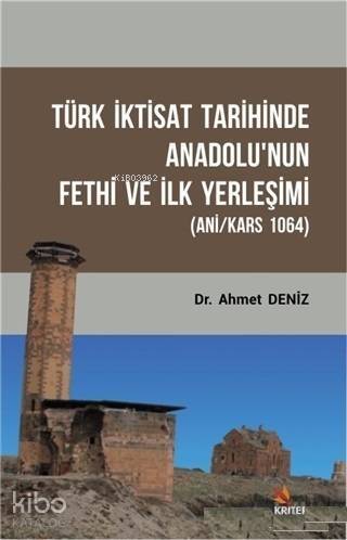 Türk İktisat Tarihinde Anadolu'nun Fethi ve İlk Yerleşimi; Ani/Kars 1064 - 1