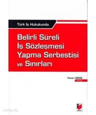 Türk İş Hukukunda Belirli Süreli İş Sözleşmesi Yapma Serbestisi ve Sınırları - 1