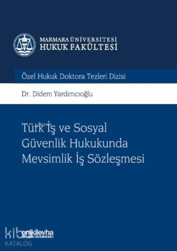 Türk İş ve Sosyal Güvenlik Hukukunda Mevsimlik İş Sözleşmesi; Marmara Üniversitesi Hukuk Fakültesi Özel Hukuk Doktora Tezleri Dizisi No: 3 - 1