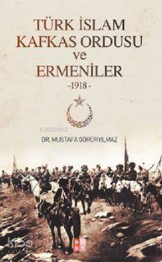 Türk İslam Kafkas Ordusu ve Ermeniler 1918 - 1