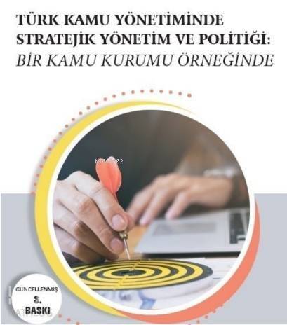 Türk Kamu Yönetiminde Stratejik Yönetim ve Politiği; Bir Kamu Kurumu Örneğinde - 1