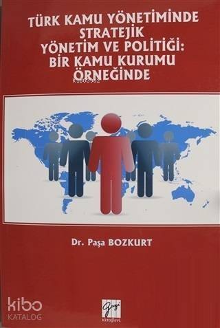 Türk Kamu Yönetiminde Stratejik Yönetim ve Politiği: Bir Kamu Kurumu Örneğinde - 1