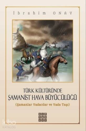 Türk Kültüründe Şamanist Hava Büyücülüğü;Şamanlar Yadacılar ve Yada Taşı - 1