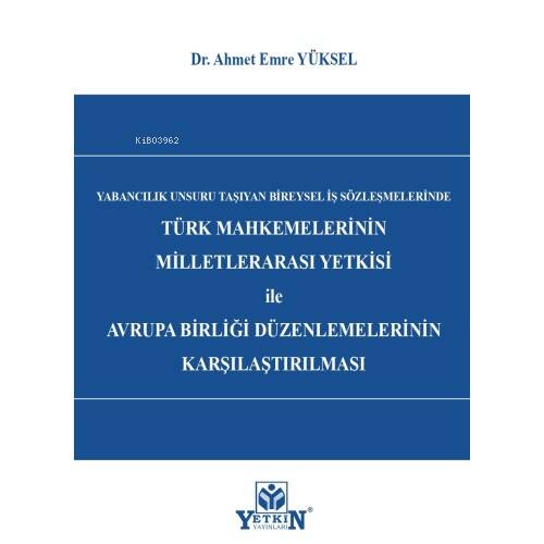 Türk Mahkemelerinin Milletlerarası Yetkisi ile Avrupa Birliği Düzenlemelerinin Karşılaştırılması;Yabancılık Unsuru Taşıyan Bireysel İş Sözleşmelerinde - 1