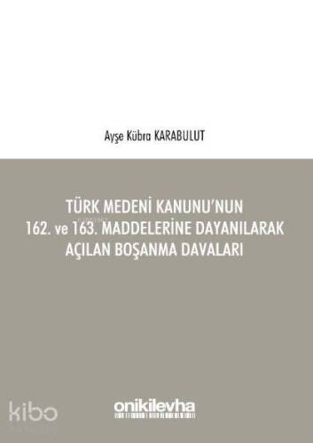 Türk Medeni Kanunu'nun 162. ve 163. Maddelerine Dayanılarak Açılan Boşanma Davaları - 1